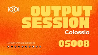 IOOI  Colossio  OUTPUT SESSION008 [upl. by Acebber]