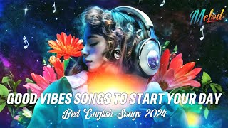 Good Vibes Songs 2024 🍀 Top Songs Playlist to Start Your Day Romantic English Songs [upl. by Alcus882]