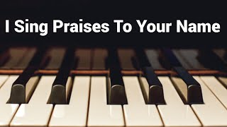 I Sing Praises To Your Name  Instrumental Piano Cover with Lyrics [upl. by Nelda329]