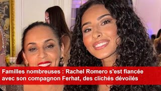 Familles nombreuses  Rachel Romero sest fiancée avec son compagnon Ferhat des clichés dévoilés [upl. by Tabatha91]