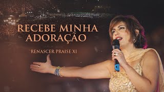 Renascer Praise 11  Recebe Minha Adoração Ao Vivo [upl. by Adivad]