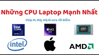 Những CPU Laptop mạnh nhất thời điểm hiện tại Chip M chip MQ hay HQ đã là quá khứ rồi [upl. by Siriso565]