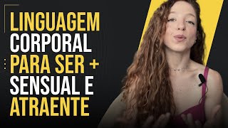 COMO SER UMA MULHER MAIS SENSUAL E ATRAENTE PARA UM HOMEM COM A LINGUAGEM CORPORAL  MASTERCLASS 59 [upl. by Khichabia]