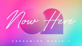 Now Here  Crosswind Worship [upl. by Sisi]