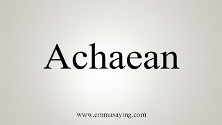 How To Say Achaean [upl. by Eural]