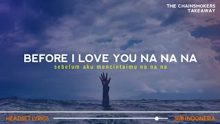 before I love you na na na lyrics terjemahan illenium  takeaway the Chainsmokers [upl. by Lebyram]