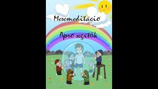 Mese Meditáció  Apró segítők [upl. by Selestina]