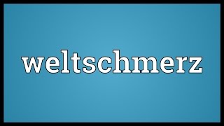 Weltschmerz Meaning [upl. by Manno674]