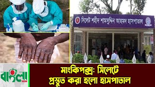 মাংকিপক্স সিলেটে প্রস্তুত হাসপাতাল  Monkeypox  sylhet News  Banglaviewtv [upl. by Notniuqal]