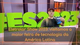 Eletrolar Show 2023 visitamos a maior feira de tecnologia da América Latina [upl. by Celine941]