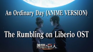 An Ordinary Day Anime version｜「The Rumbling on Liberio OST」｜Attack on Titan OST [upl. by Nannerb]