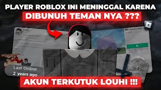 PEMAIN ROBLOX INI MENINGGAL KARENA DIBUNUH TEMAN NYA  AKUN TERKUTUK LOUHI  Roblox Indonesia [upl. by Danziger]