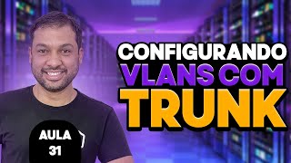 Configurando VLANs com Trunk  Aula 31 [upl. by Tedder]