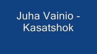 Juha Vainio  Kasatshok [upl. by Apps]