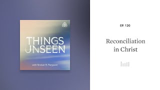 Reconciliation in Christ Things Unseen with Sinclair B Ferguson [upl. by Shelburne]