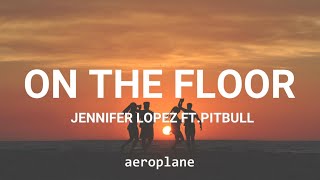 On The Floor  Jennifer Lopez Lyrics ftPitbull [upl. by Fezoj]