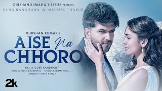 Aise Na Chhoro Song  Guru Randhawa Mrunal T Manan B Rashmi V  Ashish P  Bhushan K [upl. by Higinbotham]