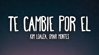 Kim Loaiza  Te Cambie Por El ft Omar Montes LetraLyrics [upl. by Rebmyk]