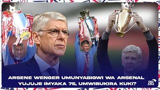 ARSENE WENGER UMUNYABIGWI WA ARSENAL YUJUJE IMYAKA 75 UMWIBUKIRA KUKI [upl. by Ivon]