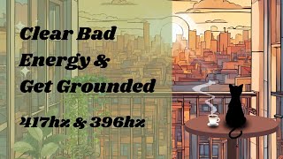 LoFi to Clear Bad Energy amp Get Grounded  417hertz amp 396 hertz  Good Vibes LoFi no midvid ads [upl. by Nivlac]