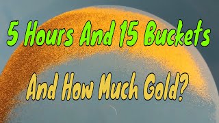 5 Hours 15 Buckets And How Much Gold [upl. by Ellehc]