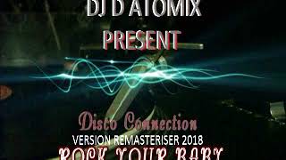 DJ D ATOMIX PRESENT THE DISCO CONNECTION ROCK YOUR BABY VERSION EXTENDE REMASTERISER LE 10 06 2018 [upl. by Sitnik210]