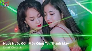 Ngọt Ngào Đến Mấy Cũng Tan Thành Mây Remix  Xem Như Em Chẳng May Remix  Nonstop Việt Mix [upl. by Kuska]