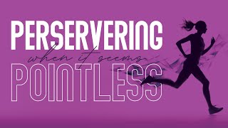 Persevering When it Seems Pointless [upl. by Amelita]