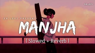 Manjha  Lofi Slowed  Reverb  Himesh Reshammiya Raj Barman  SR Lofi [upl. by Latreese]