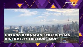 Hutang Kerajaan Persekutuan kini RM117 trillion  MOF [upl. by Lounge]