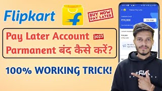 How To Close Flipkart Pay Later Account  Flipkart Pay Later Deactivate Kaise Kare [upl. by Nurat]