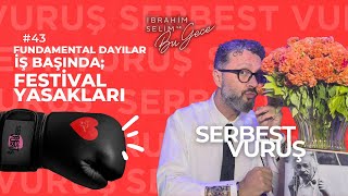 SERBEST VURUŞ 43 Fundamental Dayılar İş Başında Festival Yasakları  İbrahim Selim [upl. by Kenneth638]