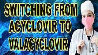 switching from acyclovir to valacyclovir [upl. by Donalt]