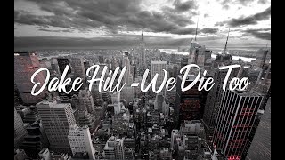 Jake Hill  We die too Lyrics [upl. by Oibesue553]