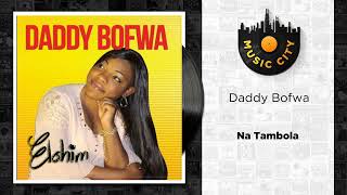 Daddy Bofwa  Na Tambola  Official Audio [upl. by Ilegna212]