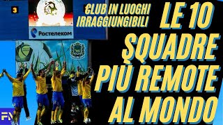 Le 10 SQUADRE più REMOTE al mondo club IMPOSSIBILI da affrontare [upl. by Min]