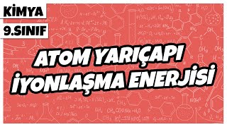 9 Sınıf Kimya  Atom Yarıçapı – İyonlaşma Enerjisi  2022 [upl. by Cavanaugh]