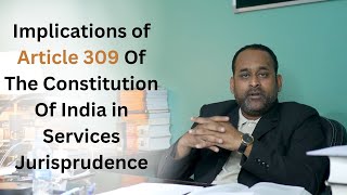 Implications of Article 309 Of The Constitution Of India in Services Jurisprudence [upl. by Eeneg334]