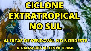 CICLONE EXTRATROPICAL NO SUL E VENDAVAL NO NORDESTE  ATUALIZAÇÕES DO TEMPO BRASIL [upl. by Ahsenra]