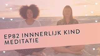 EP 82 – Innerlijk Kind Meditatie  Leer Met Meer Empathie Naar Jezelf Kijken  Geleide Meditatie [upl. by Hiltan]