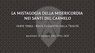 Beata Elisabetta della Trinità  La mistagogia della misericordia nei santi del Carmelo  parte 33 [upl. by Lechar]