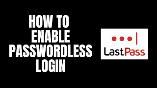 How To Enable PasswordLess Login LastPass Tutorials [upl. by Enrahs]