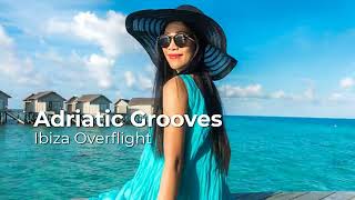 Adriatic Grooves  Ibiza Overflight [upl. by Gniw]