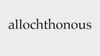 How to Pronounce allochthonous [upl. by Ozkum]