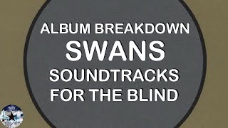 ALBUM BREAKDOWN Swans  Soundtracks for the Blind [upl. by Eillam]