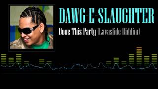 DawgESlaughter  Done This Party Lavaslide Riddim [upl. by Neerual]