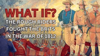 What Could the Rough Riders Accomplish in the War of 1812 [upl. by Colman]