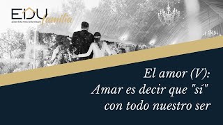 5 El amor V Amar es decir que “sí” con todo nuestro ser [upl. by Vijnas]