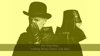 Pet Shop Boys  Leaving Noizz Factor Club Remix [upl. by Yliab]