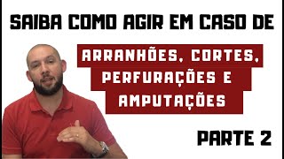 Saiba como agir em caso de Arranhões Cortes Perfurações e Amputações  Parte 2 [upl. by Lydie558]